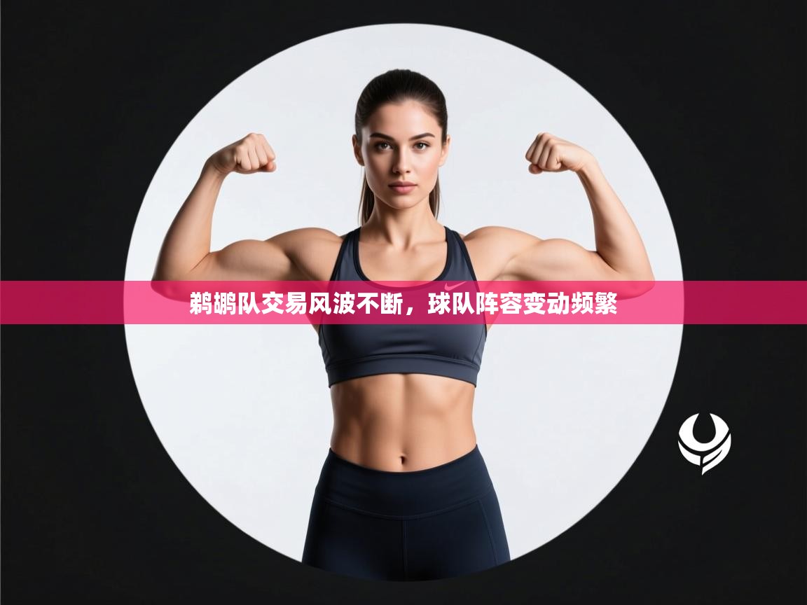 鹈鹕队交易风波不断，球队阵容变动频繁