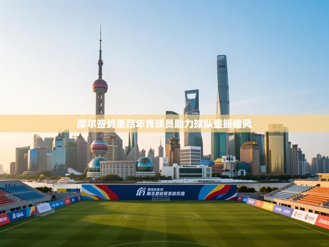 摩尔签约里昂年青球员助力球队重振雄风