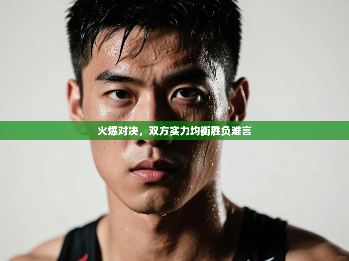 火爆对决，双方实力均衡胜负难言